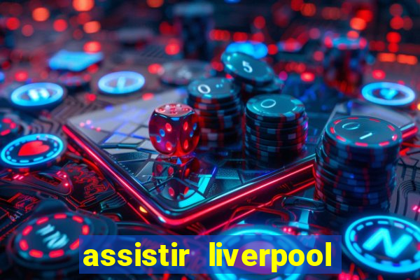 assistir liverpool ao vivo futemax